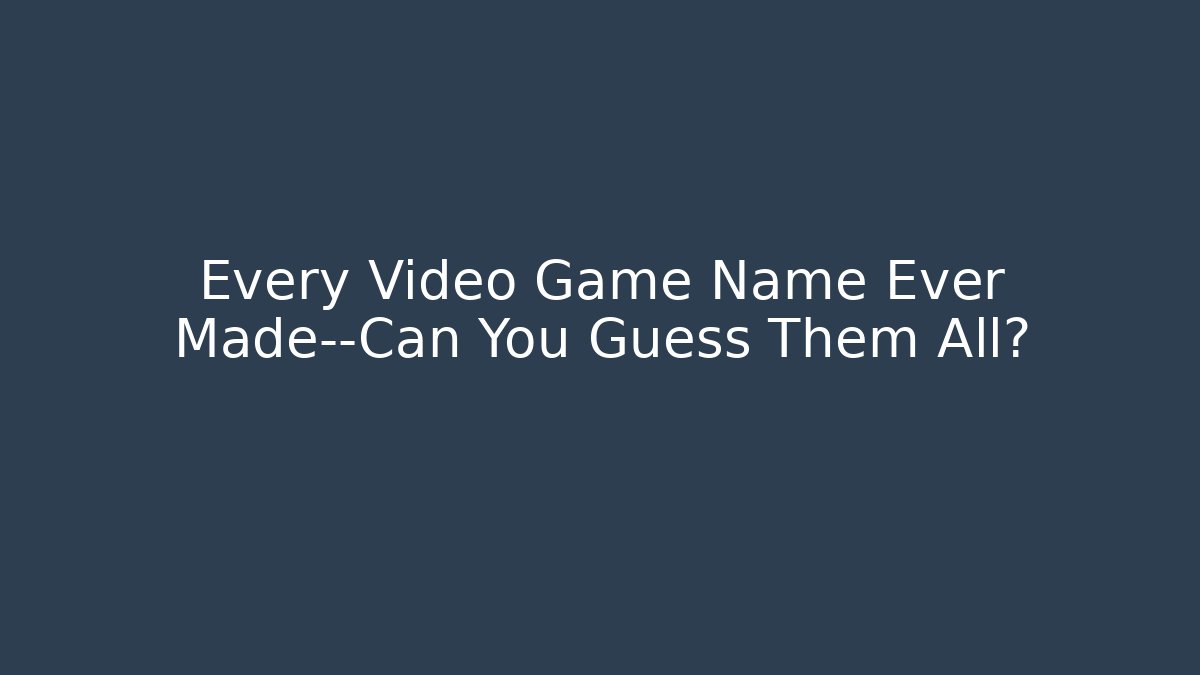 Every Video Game Name Ever Made—Can You Guess Them All? - Felix Cat Insurance