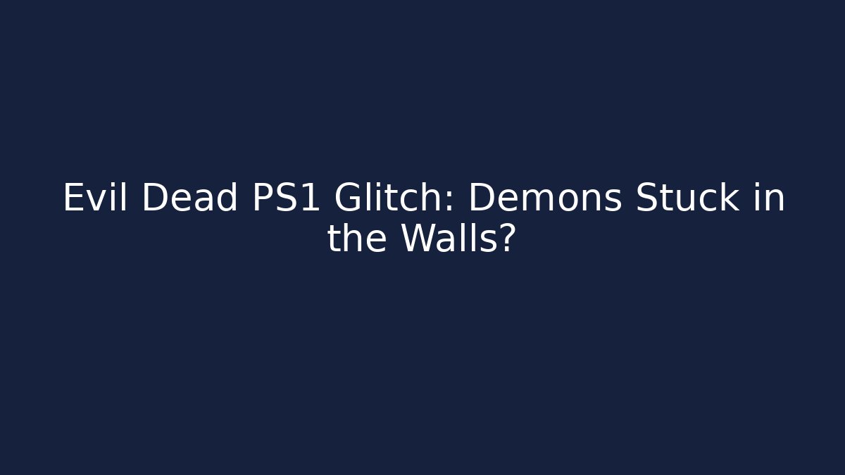 Evil Dead PS1 Glitch: Demons Stuck in the Walls?