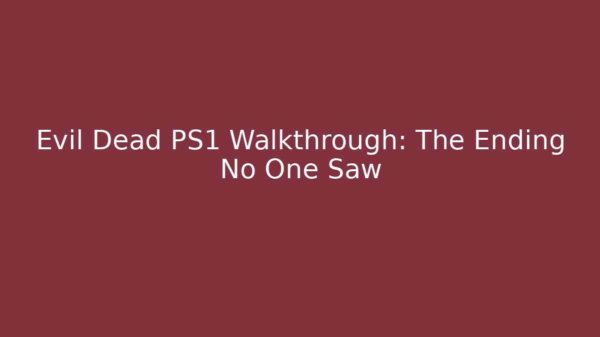 Evil Dead PS1 Walkthrough: The Ending No One Saw