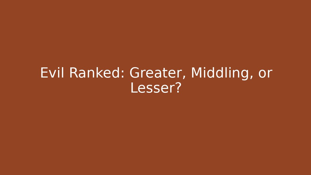 Evil Ranked: Greater, Middling, or Lesser?