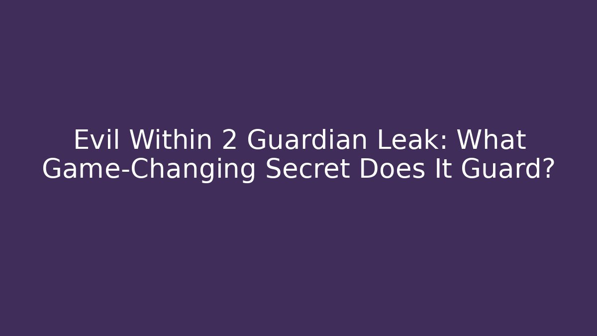 Evil Within 2 Guardian Leak: What Game-Changing Secret Does It Guard? - Felix Cat Insurance