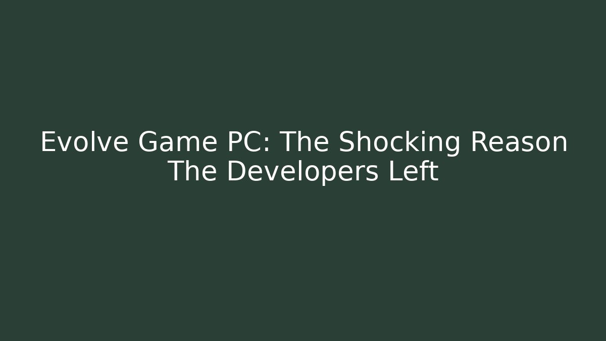 Evolve Game PC: The Shocking Reason The Developers Left - Felix Cat Insurance