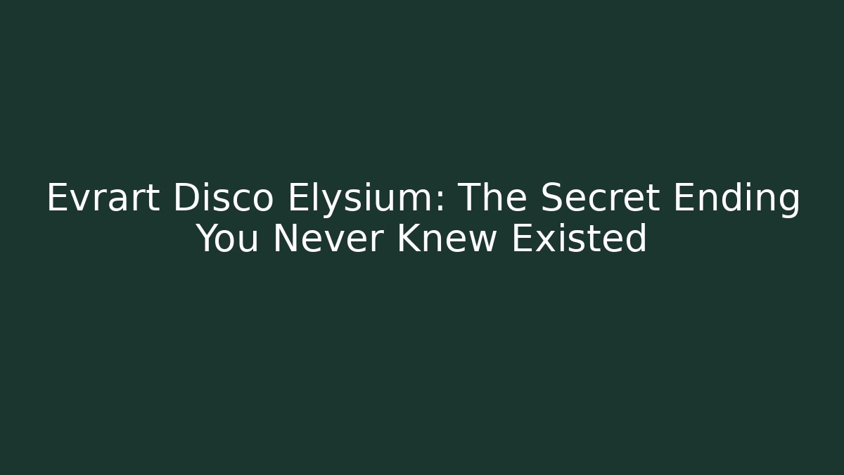 Evrart Disco Elysium: The Secret Ending You Never Knew Existed