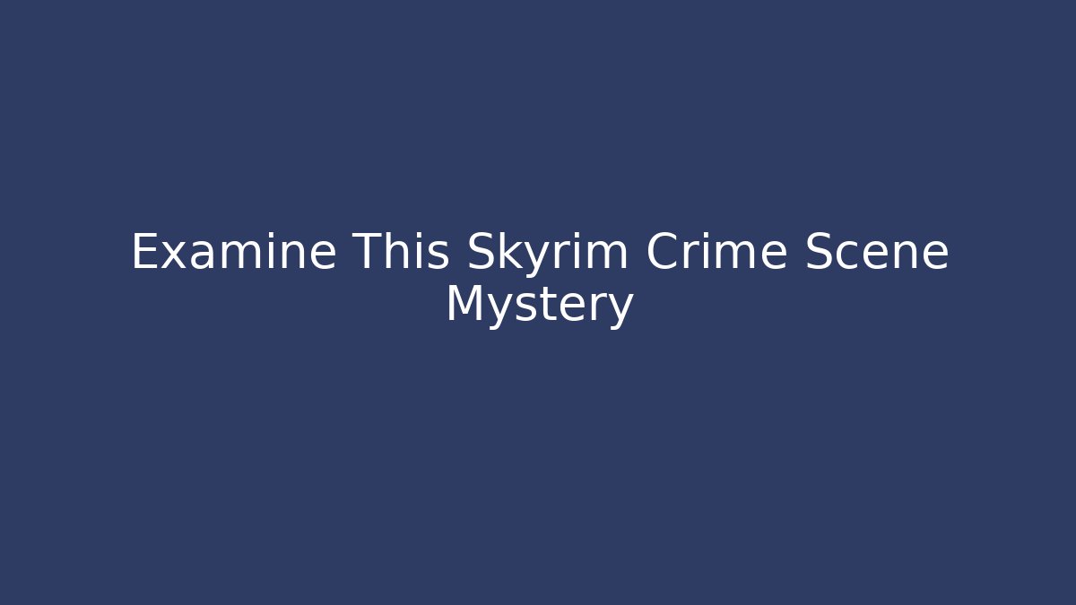 Examine This Skyrim Crime Scene Mystery