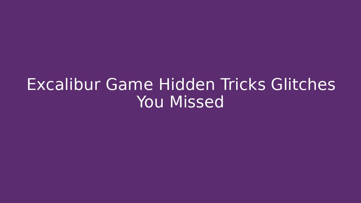 Excalibur Game Hidden Tricks Glitches You Missed