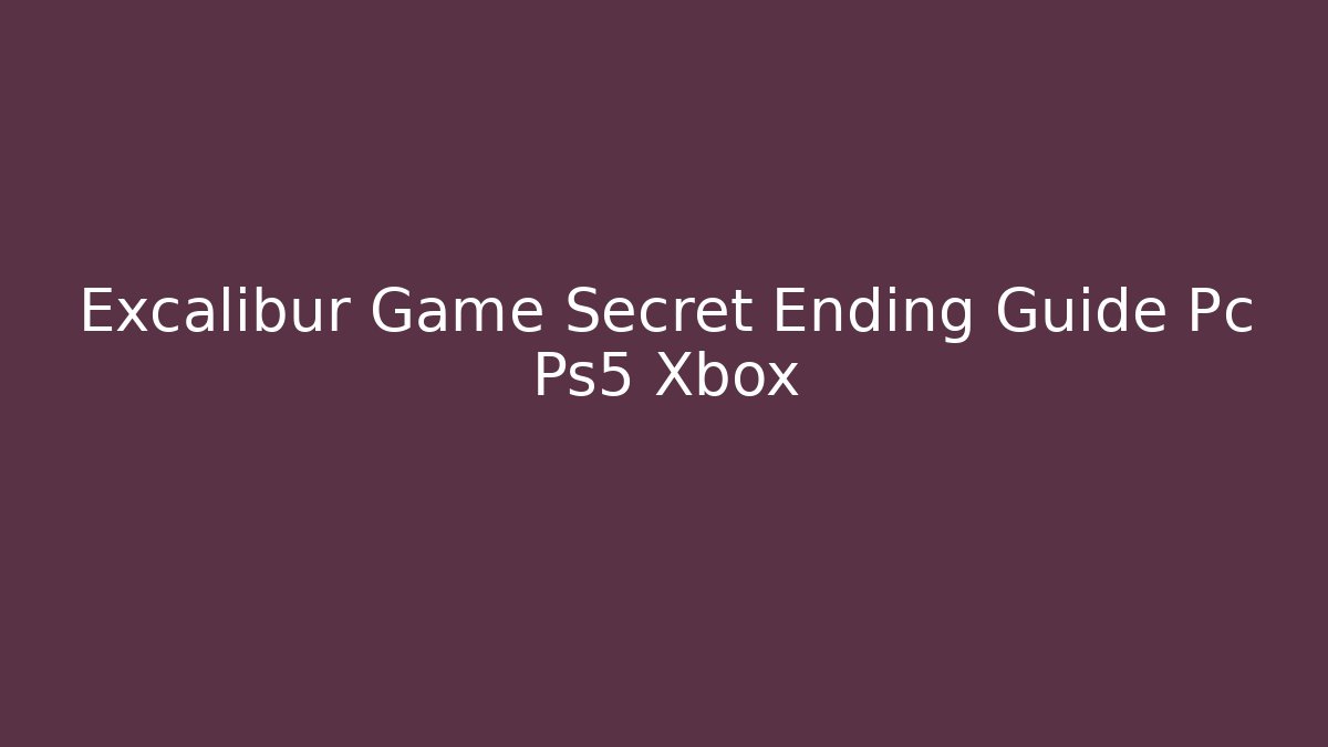 Excalibur Game Secret Ending Guide Pc Ps5 Xbox - Felix Cat Insurance