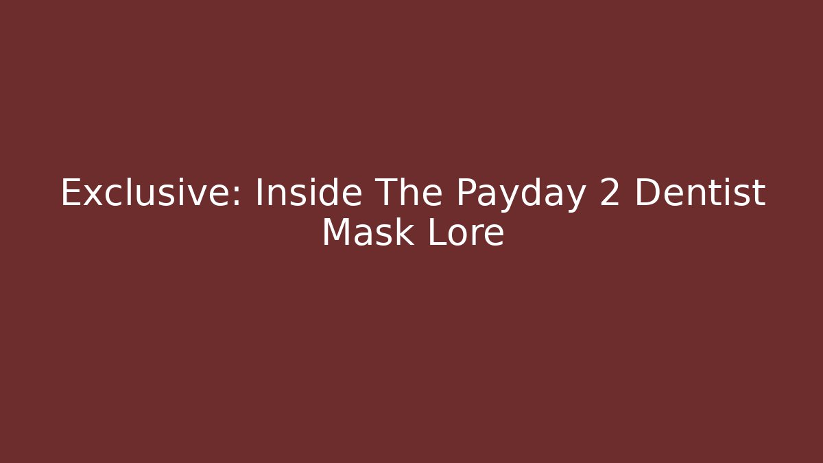 Exclusive: Inside The Payday 2 Dentist Mask Lore