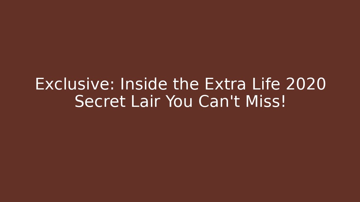 Exclusive: Inside the Extra Life 2020 Secret Lair You Can't Miss!