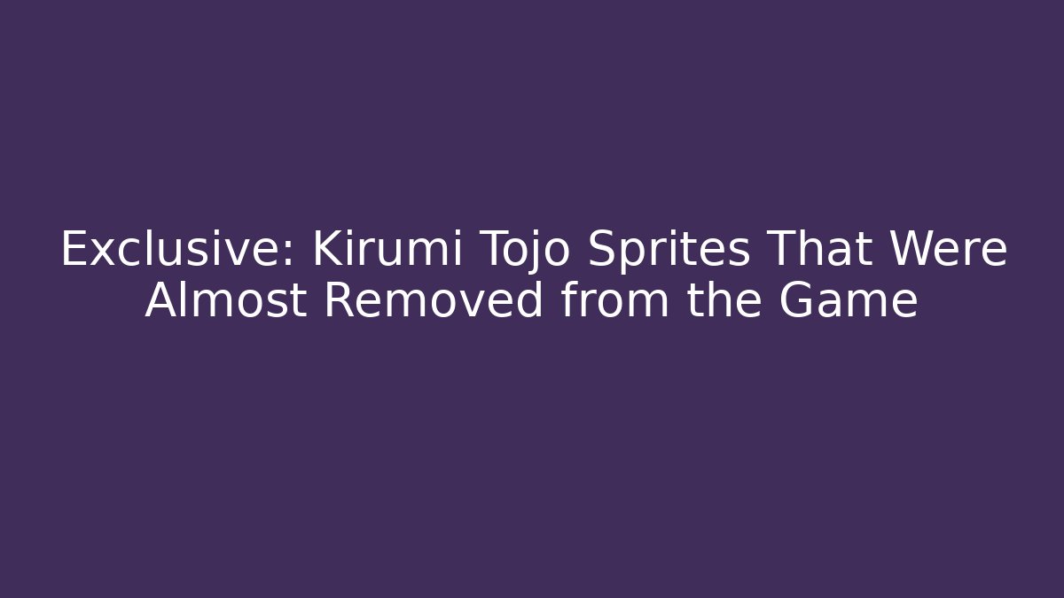 Exclusive: Kirumi Tojo Sprites That Were Almost Removed from the Game