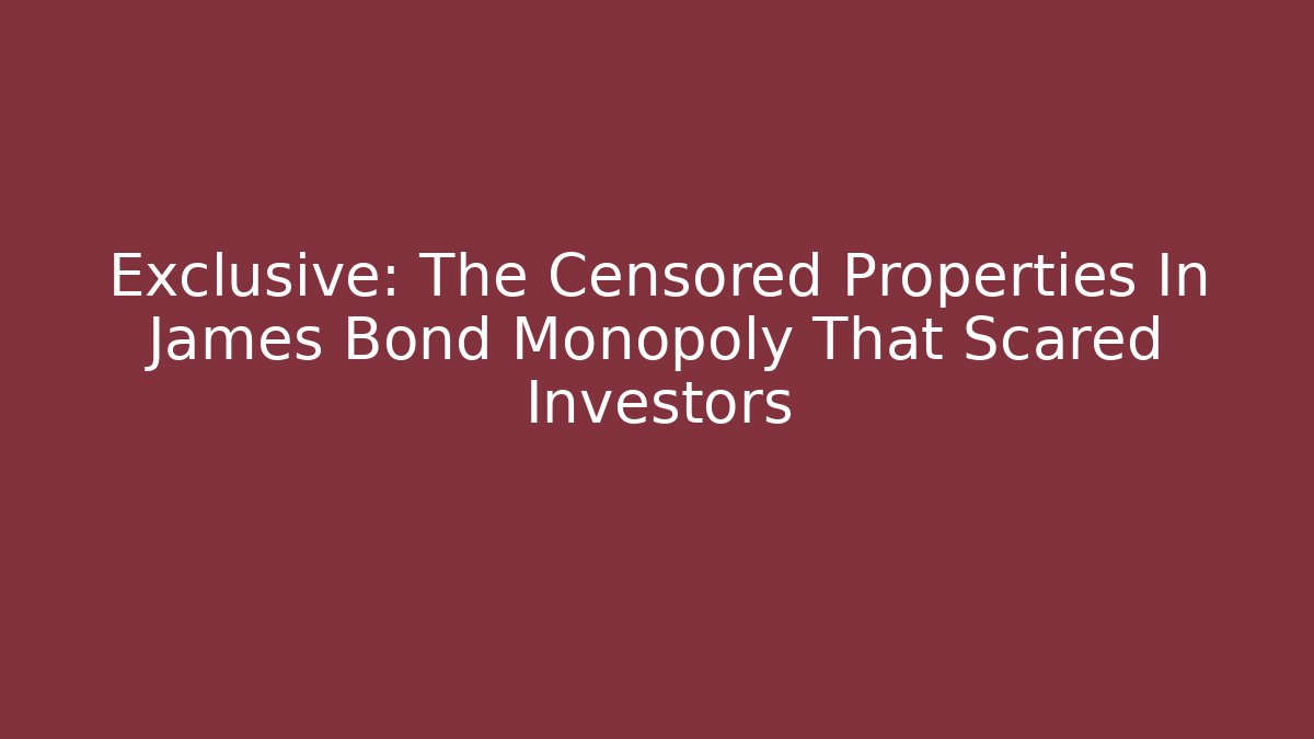 Exclusive: The Censored Properties In James Bond Monopoly That Scared Investors