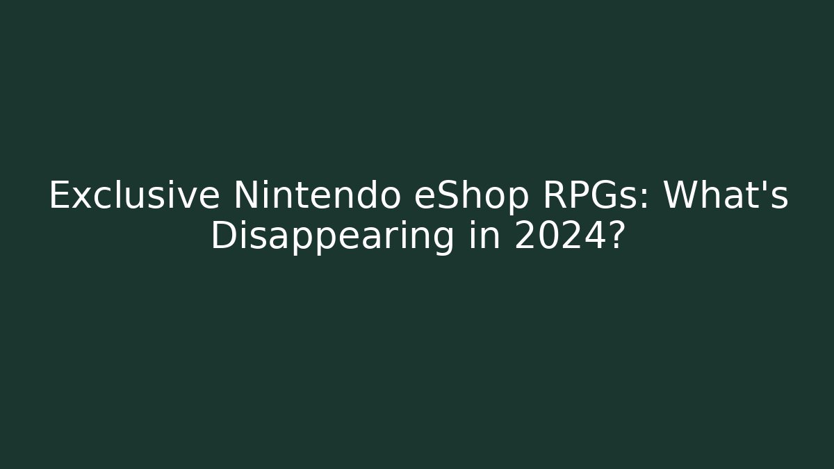 Exclusive Nintendo eShop RPGs: What’s Disappearing in 2024?
