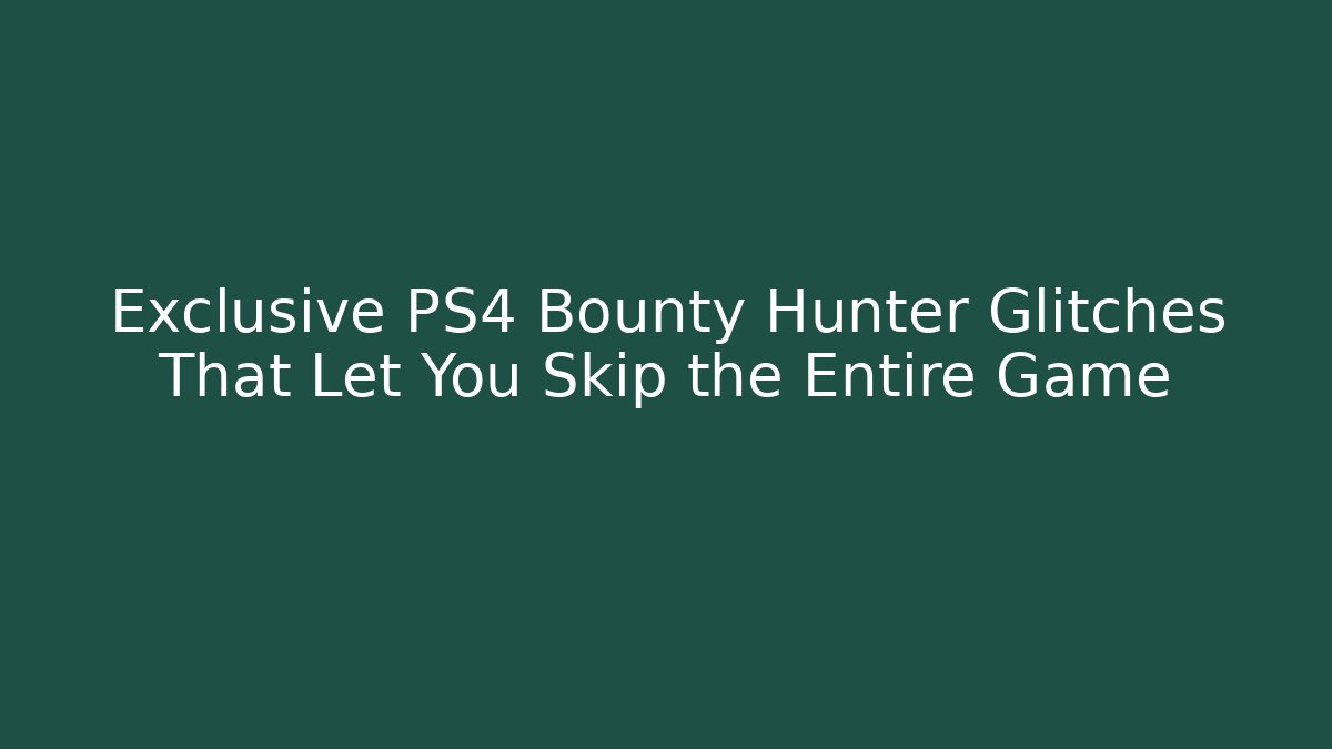 Exclusive PS4 Bounty Hunter Glitches That Let You Skip the Entire Game