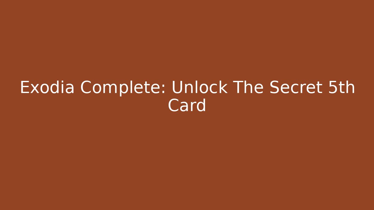 Exodia Complete: Unlock The Secret 5th Card