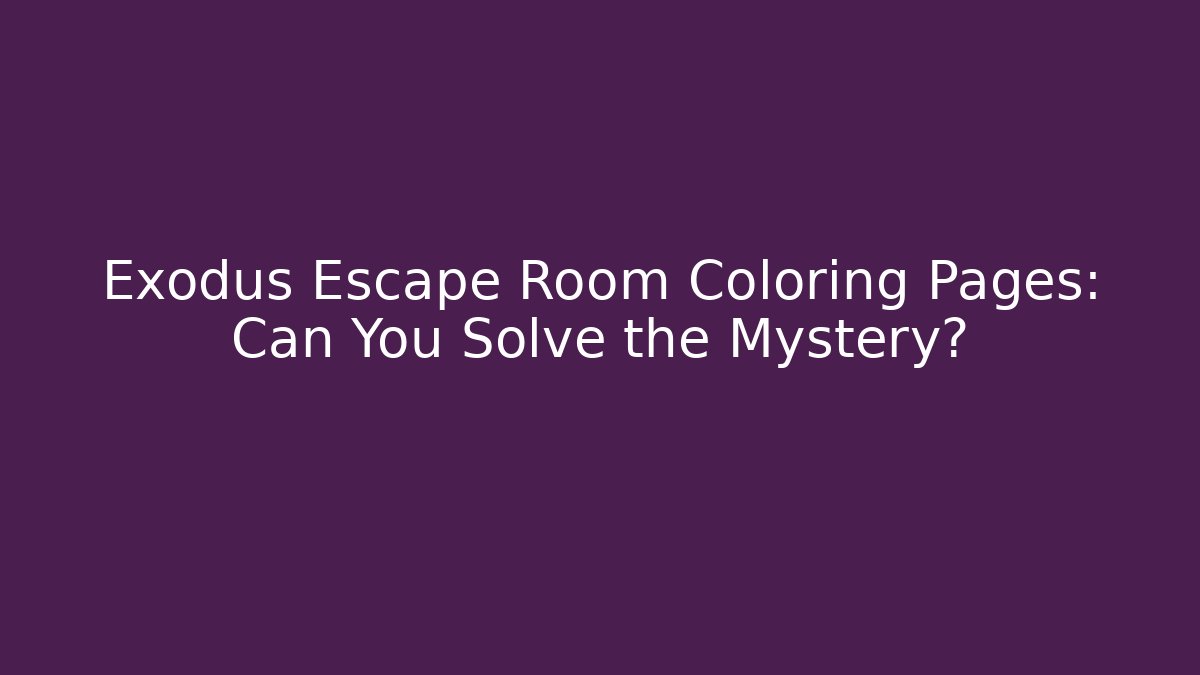 Exodus Escape Room Coloring Pages: Can You Solve the Mystery?