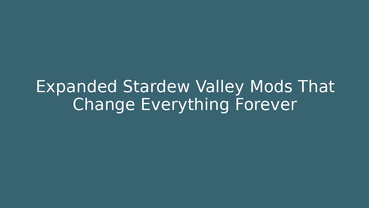 Expanded Stardew Valley Mods That Change Everything Forever