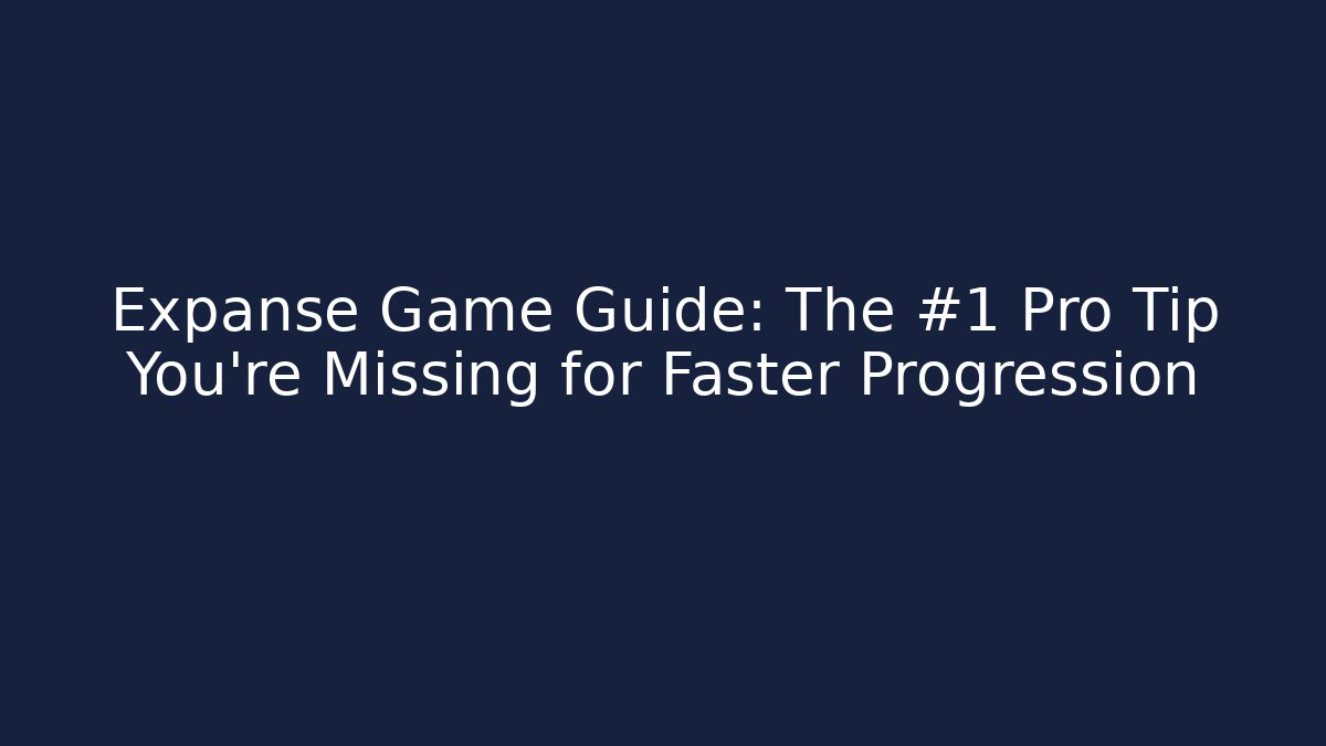 Expanse Game Guide: The #1 Pro Tip You’re Missing for Faster Progression - Felix Cat Insurance