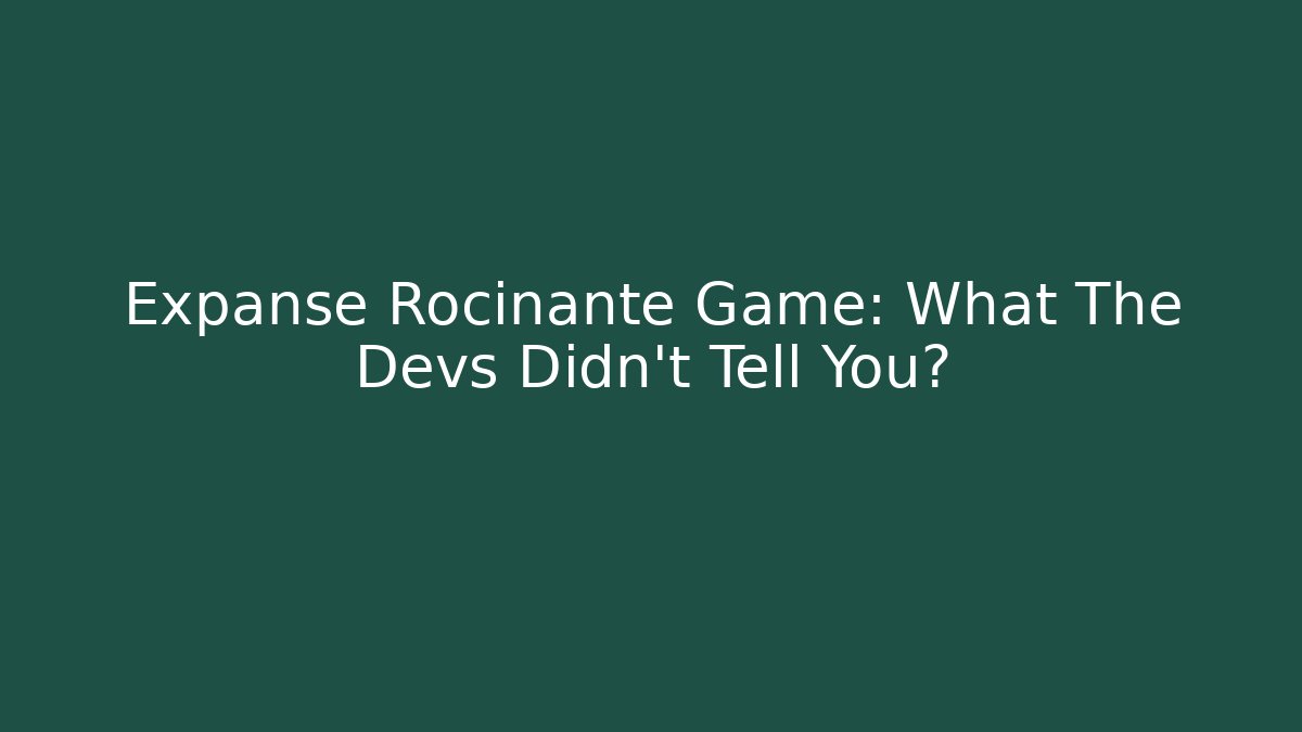 Expanse Rocinante Game: What The Devs Didn't Tell You?