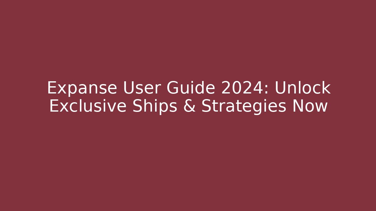 Expanse User Guide 2024: Unlock Exclusive Ships & Strategies Now