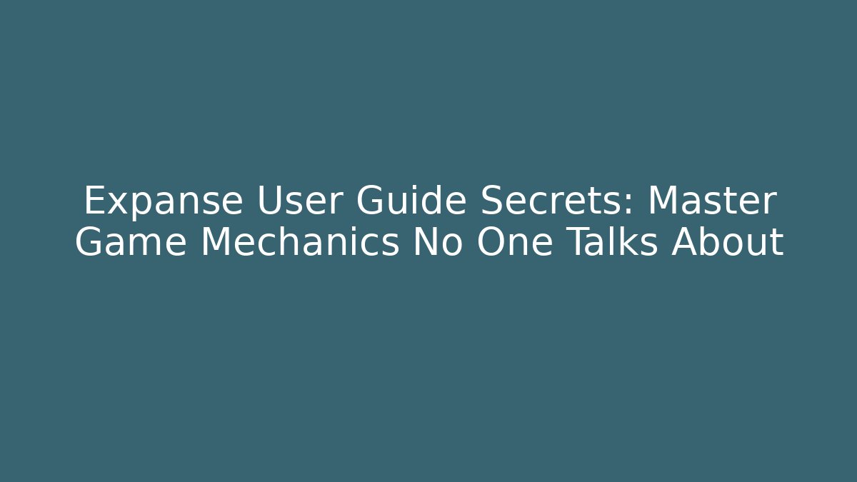 Expanse User Guide Secrets: Master Game Mechanics No One Talks About