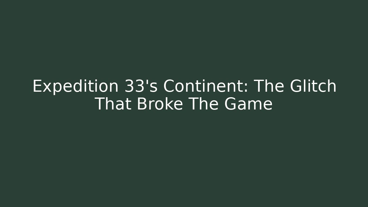 Expedition 33's Continent: The Glitch That Broke The Game