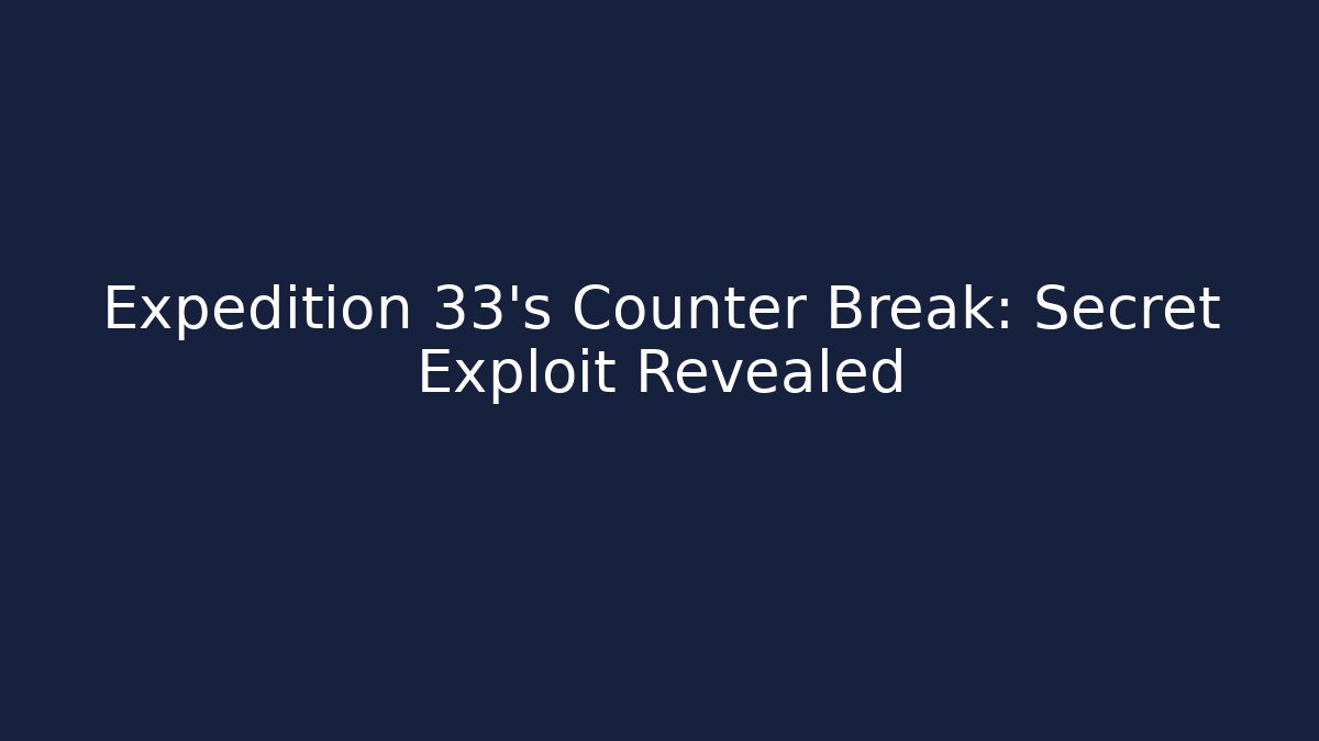 Expedition 33's Counter Break: Secret Exploit Revealed