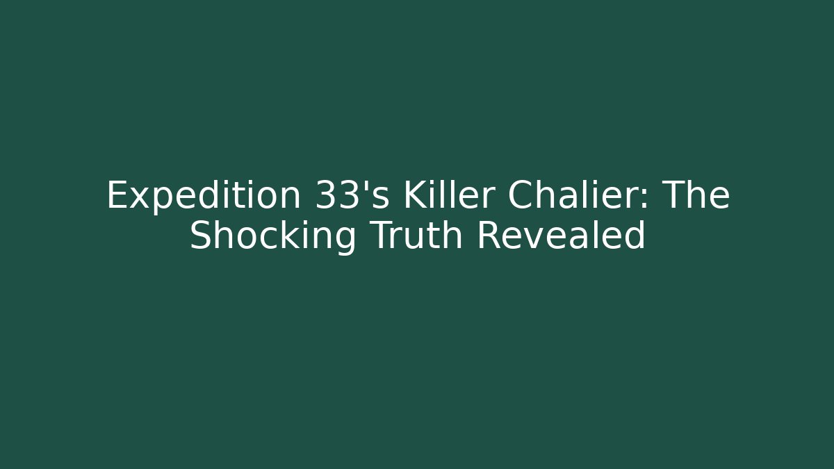 Expedition 33's Killer Chalier: The Shocking Truth Revealed