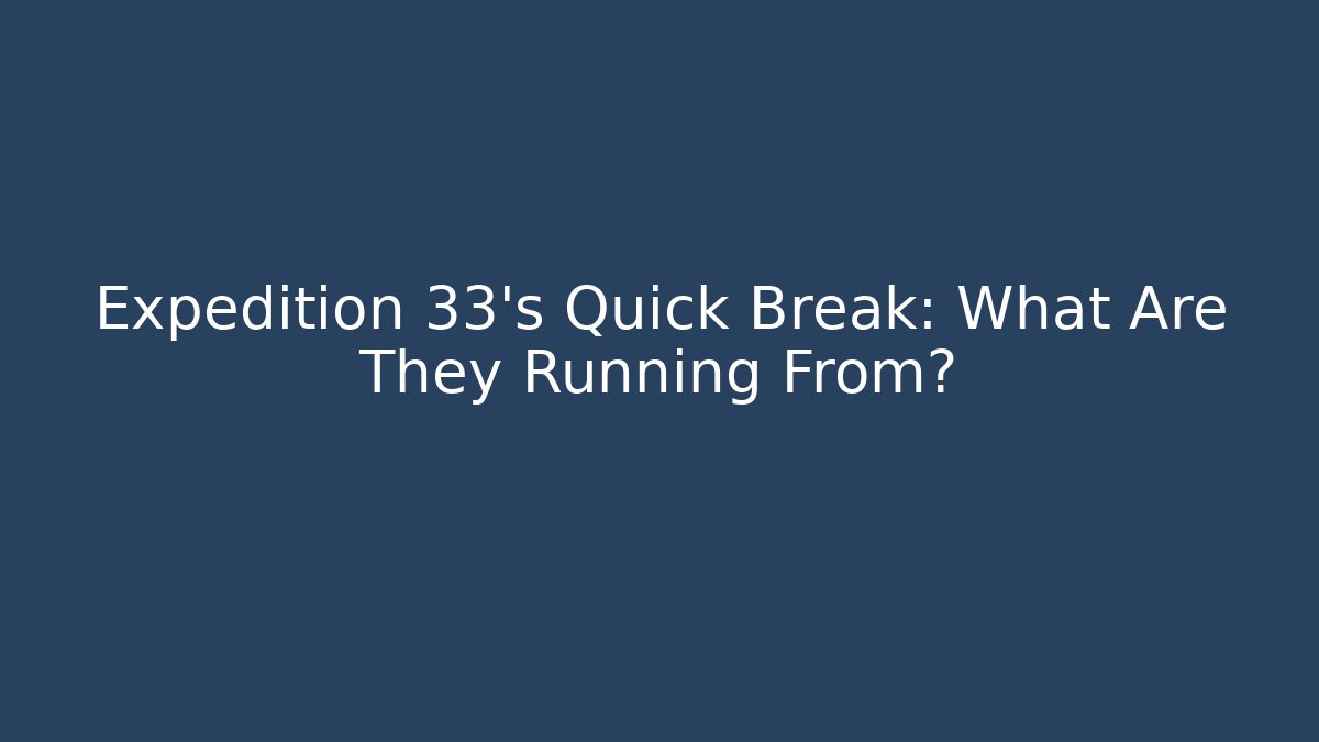 Expedition 33's Quick Break: What Are They Running From?