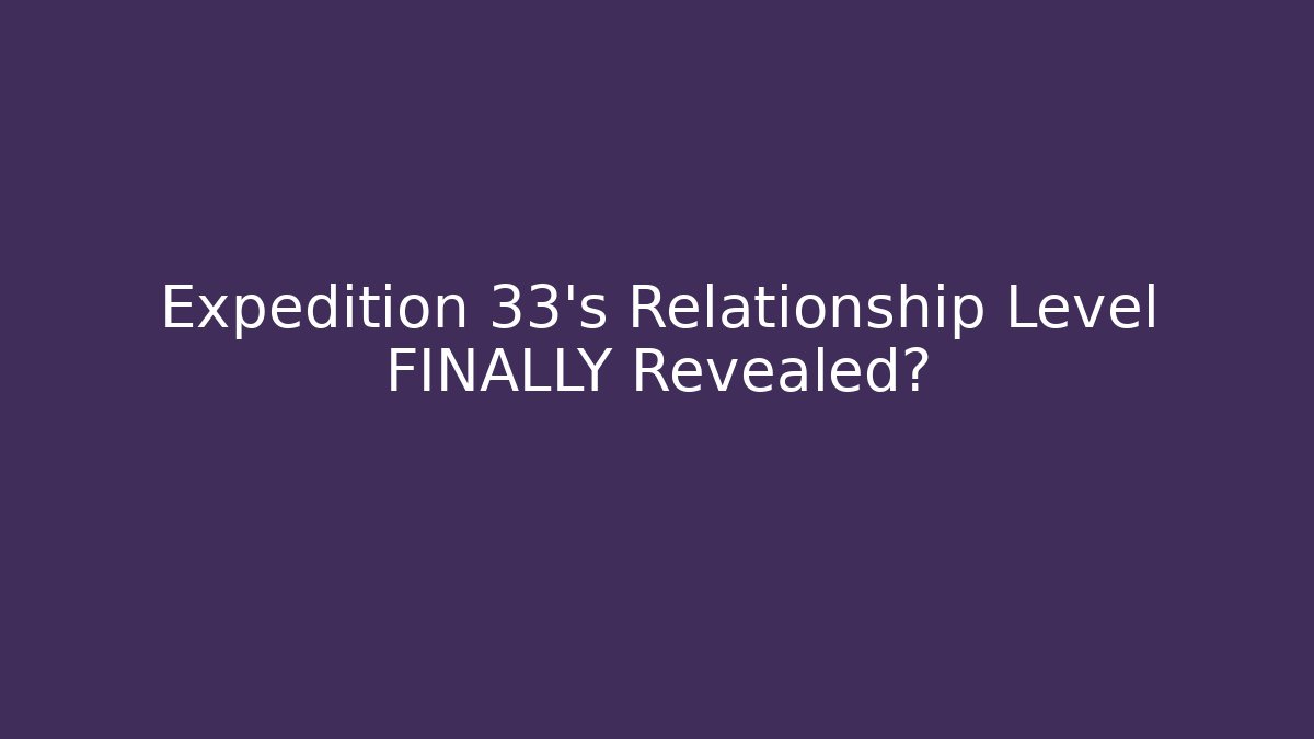 Expedition 33's Relationship Level FINALLY Revealed?