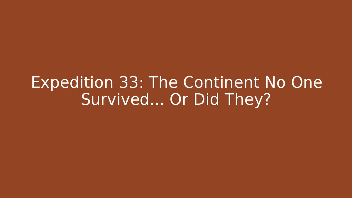 Expedition 33: The Continent No One Survived... Or Did They? - Felix Cat Insurance