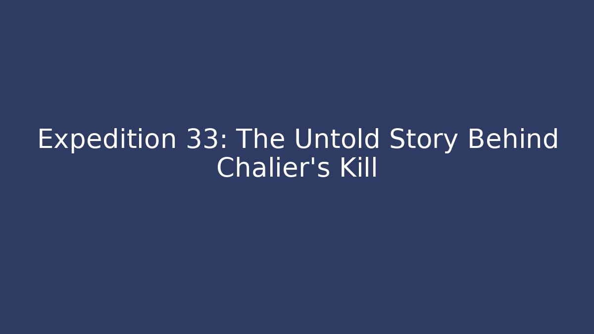 Expedition 33: The Untold Story Behind Chalier's Kill