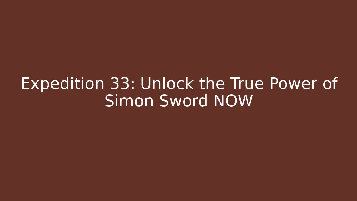 Expedition 33: Unlock the True Power of Simon Sword NOW