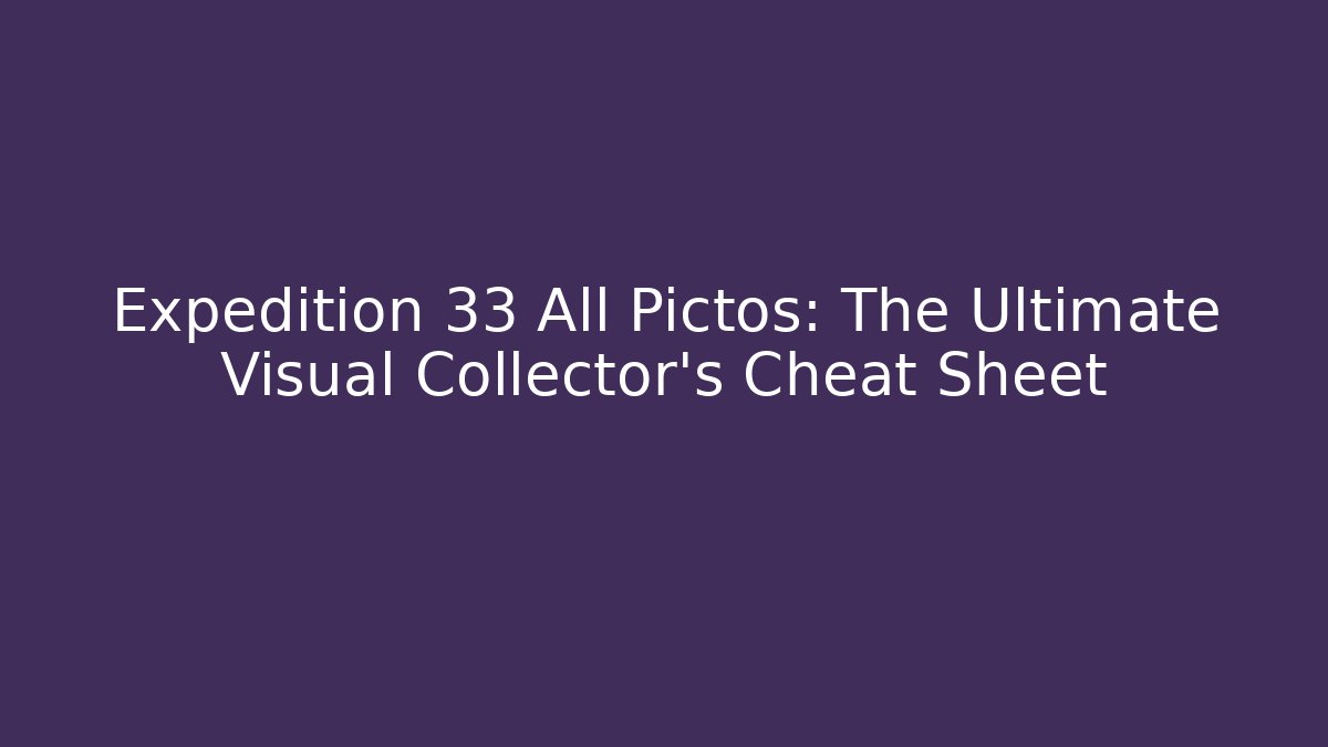 Expedition 33 All Pictos: The Ultimate Visual Collector's Cheat Sheet