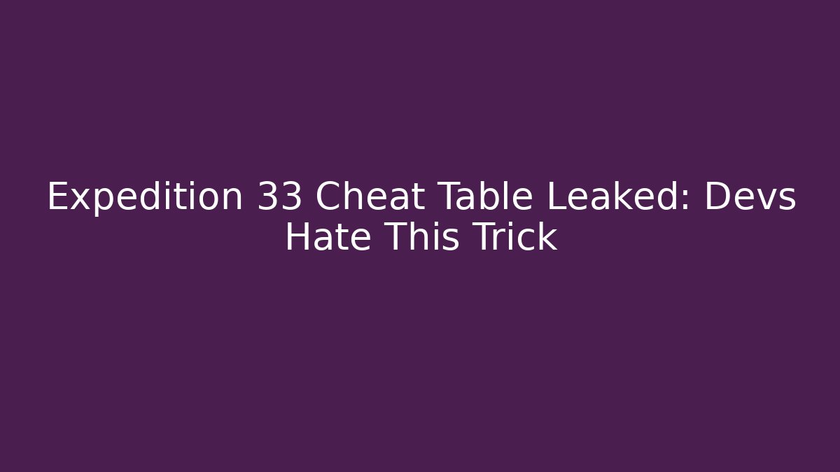 Expedition 33 Cheat Table Leaked: Devs Hate This Trick