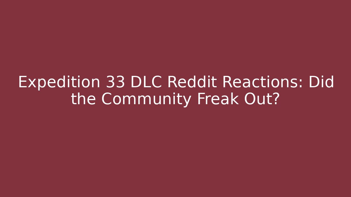 Expedition 33 DLC Reddit Reactions: Did the Community Freak Out?