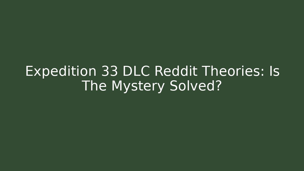 Expedition 33 DLC Reddit Theories: Is The Mystery Solved?