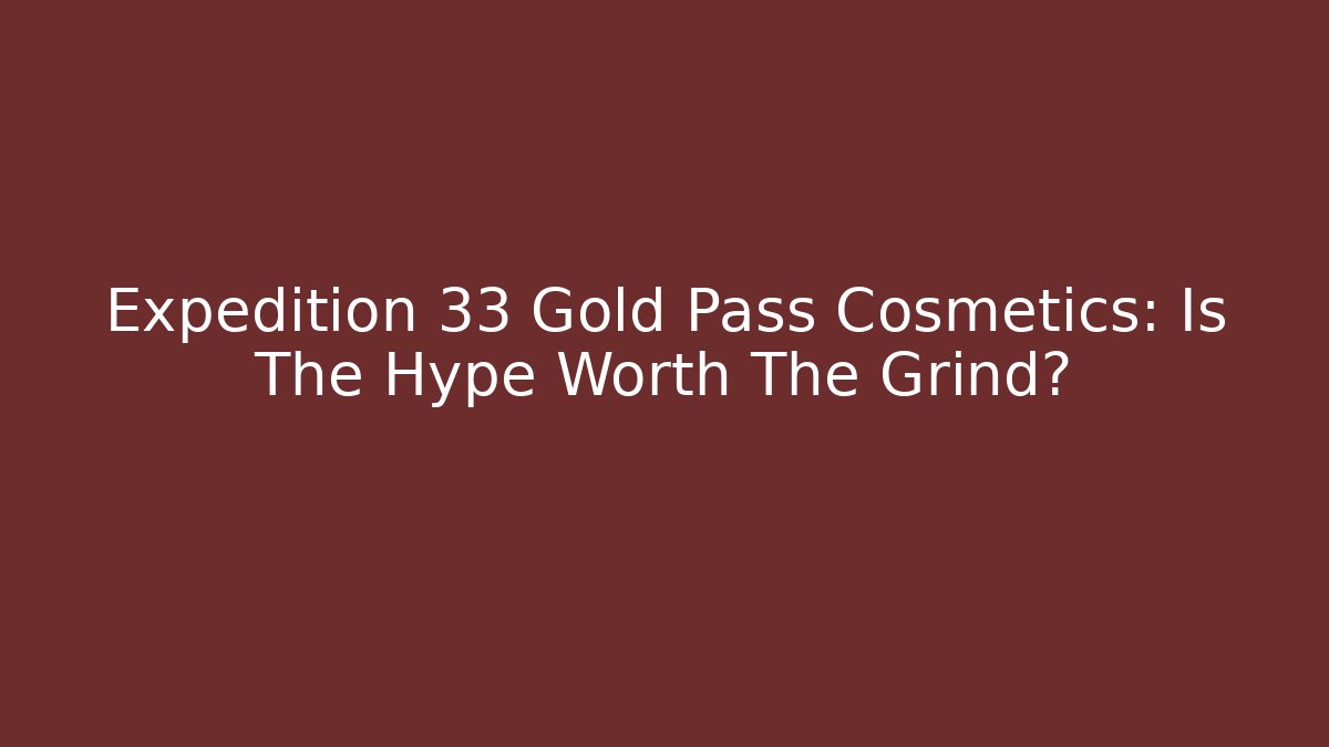 Expedition 33 Gold Pass Cosmetics: Is The Hype Worth The Grind?