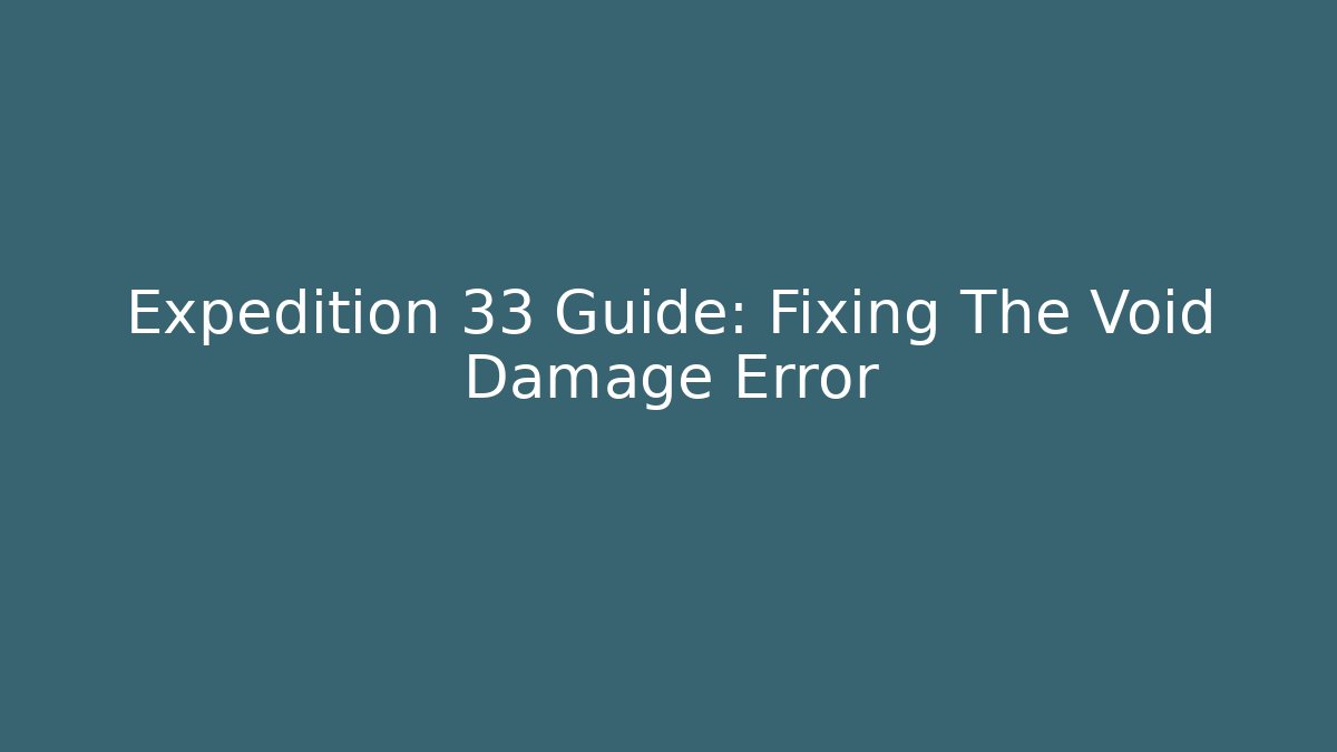 Expedition 33 Guide: Fixing The Void Damage Error
