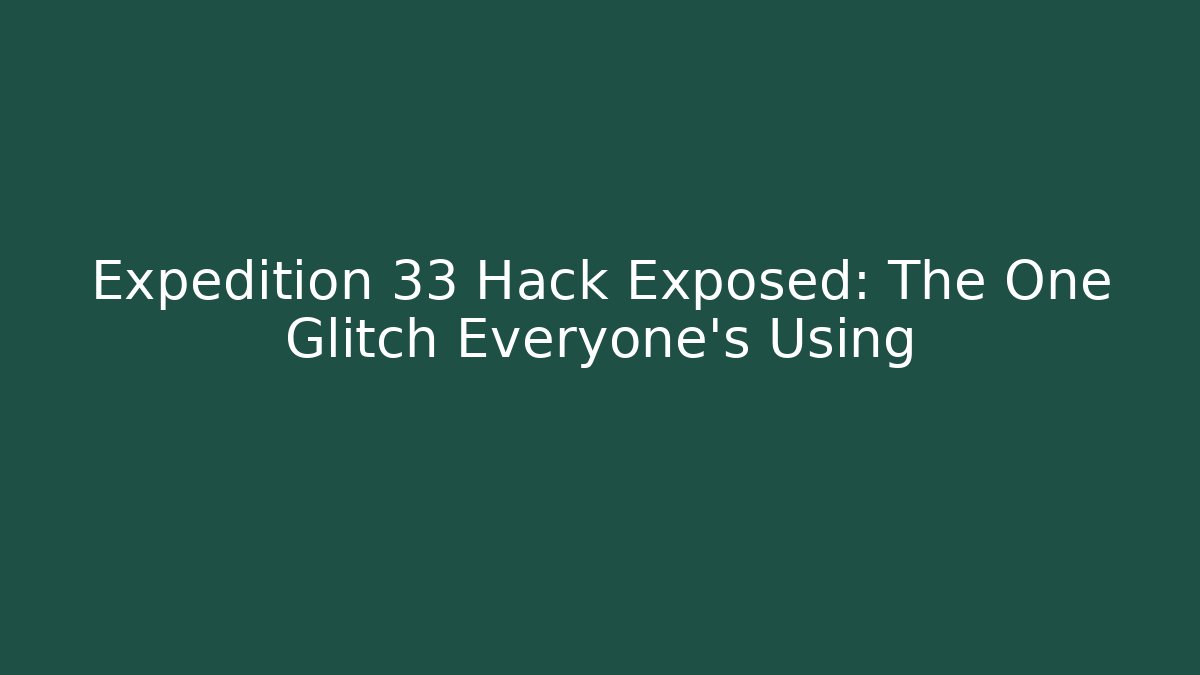 Expedition 33 Hack Exposed: The One Glitch Everyone’s Using