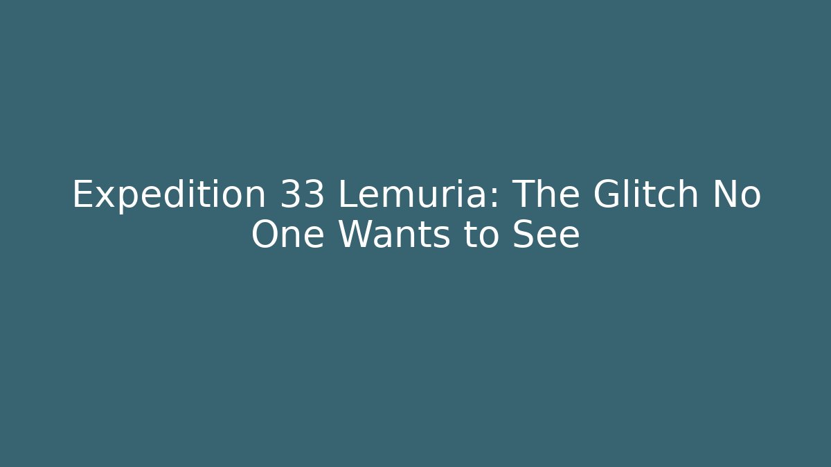 Expedition 33 Lemuria: The Glitch No One Wants to See