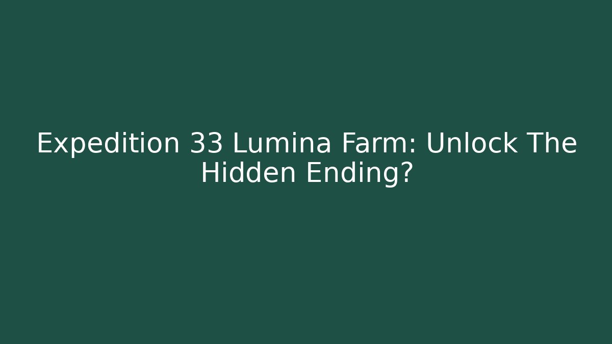 Expedition 33 Lumina Farm: Unlock The Hidden Ending? - Felix Cat Insurance