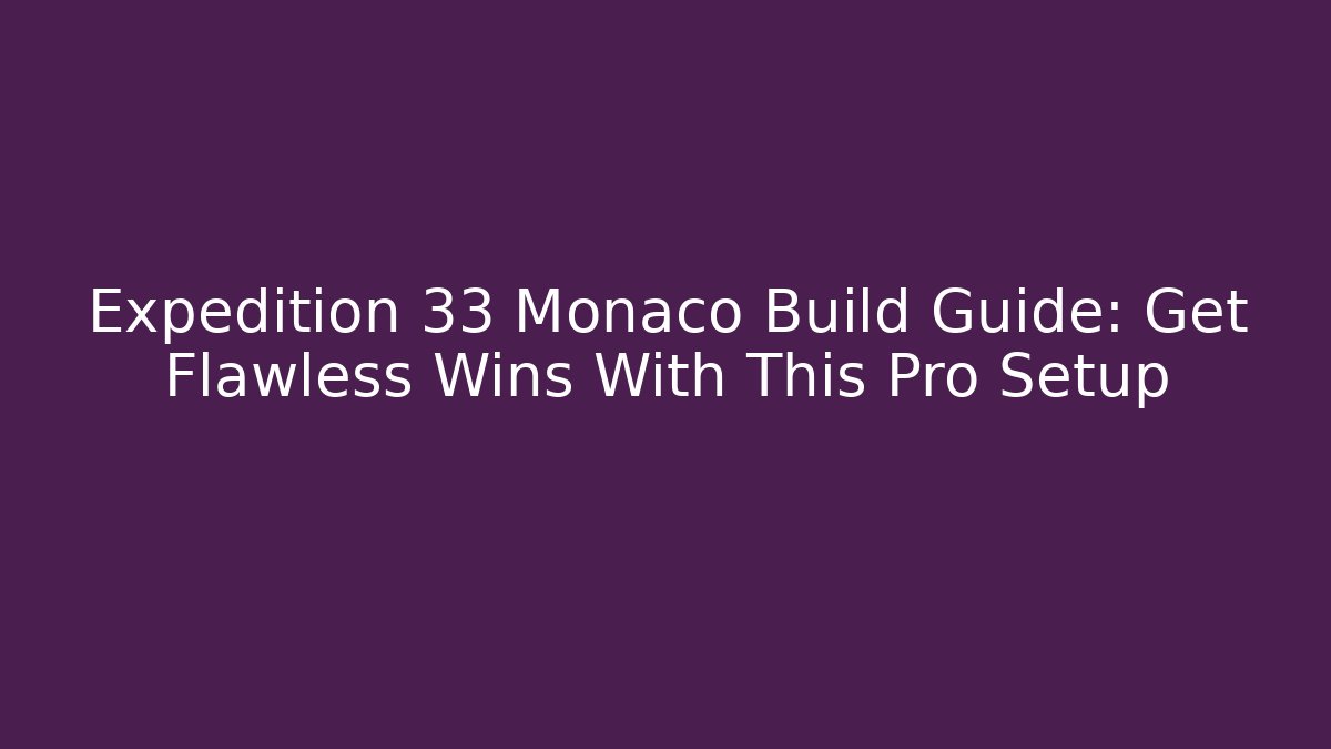 Expedition 33 Monaco Build Guide: Get Flawless Wins With This Pro Setup