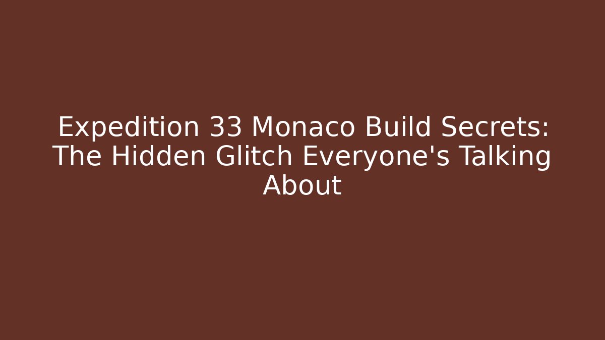 Expedition 33 Monaco Build Secrets: The Hidden Glitch Everyone’s Talking About - Felix Cat Insurance