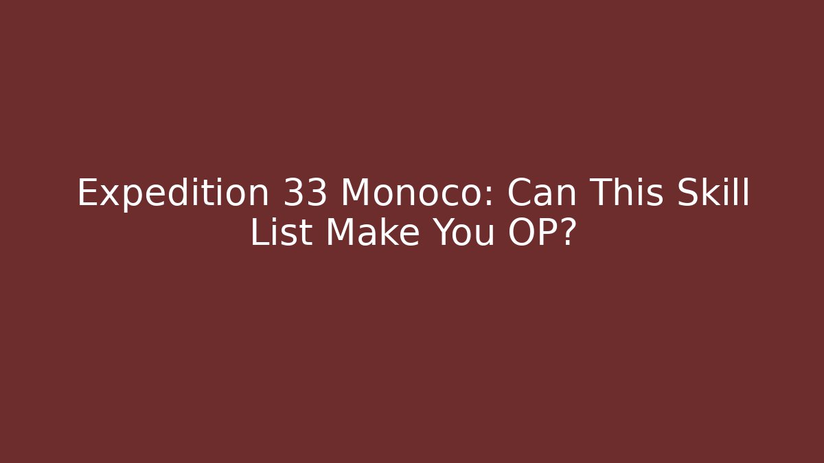Expedition 33 Monoco: Can This Skill List Make You OP?