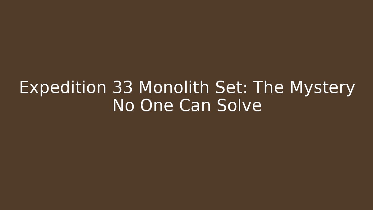 Expedition 33 Monolith Set: The Mystery No One Can Solve