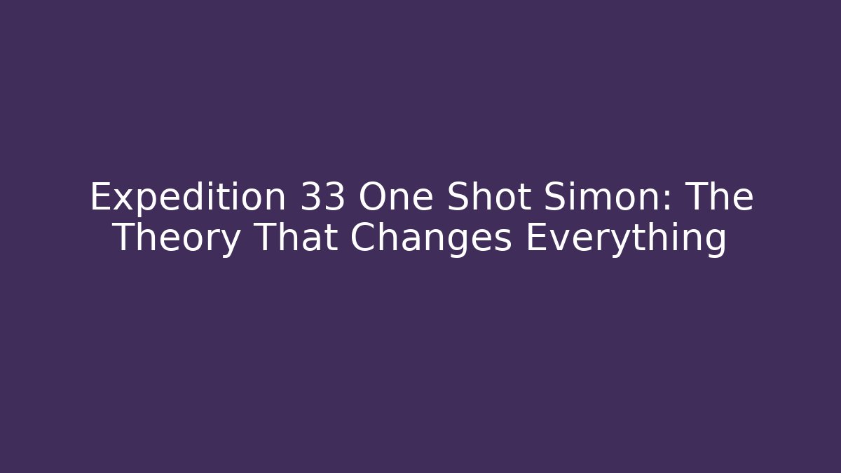 Expedition 33 One Shot Simon: The Theory That Changes Everything