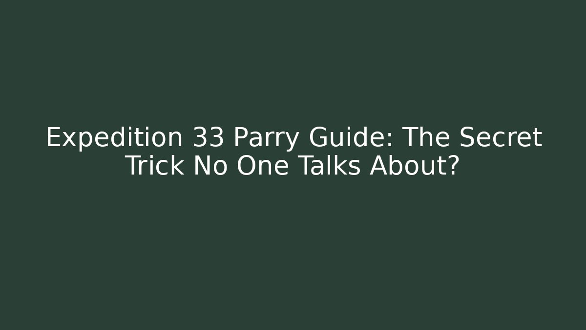 Expedition 33 Parry Guide: The Secret Trick No One Talks About? - Felix Cat Insurance