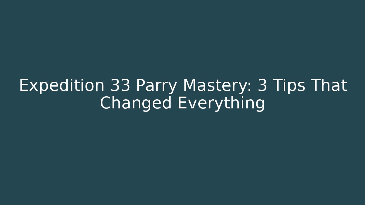 Expedition 33 Parry Mastery: 3 Tips That Changed Everything