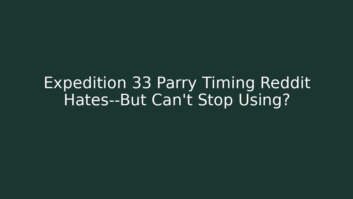 Expedition 33 Parry Timing Reddit Hates—But Can't Stop Using?