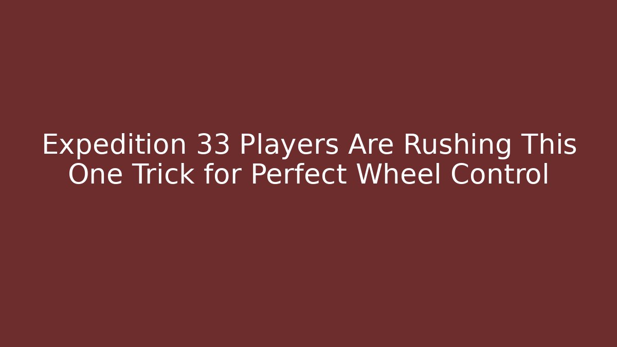 Expedition 33 Players Are Rushing This One Trick for Perfect Wheel Control