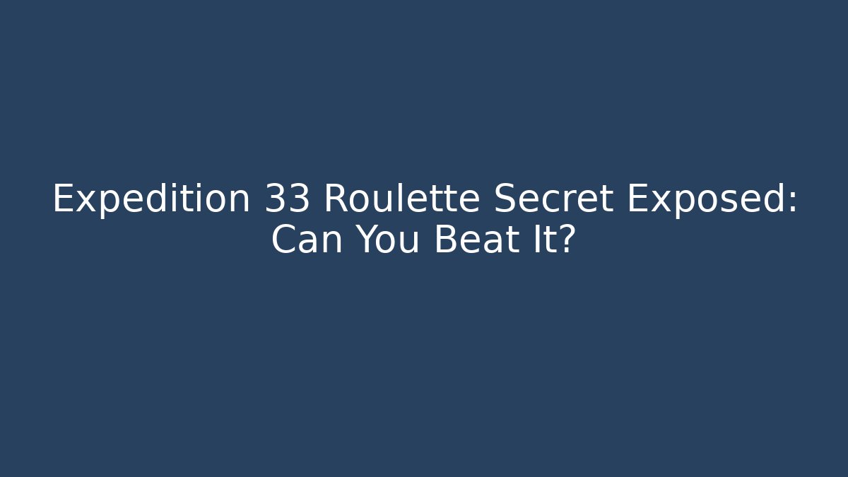Expedition 33 Roulette Secret Exposed: Can You Beat It?